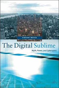 The Digital Sublime : Myth, Power, and Cyberspace - Vincent Mosco