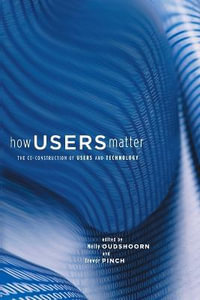 How Users Matter : The Co-Construction of Users and Technology - Nelly Oudshoorn