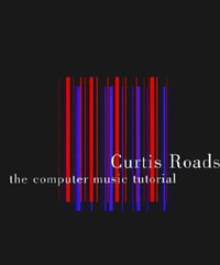 The Computer Music Tutorial : Technology - Curtis Roads