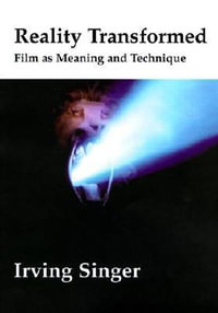 Reality Transformed : Film and Meaning and Technique - Irving Singer