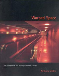 Warped Space : Art, Architecture, and Anxiety in Modern Culture - Anthony Vidler