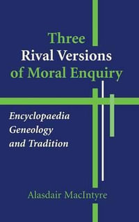 Three Rival Versions of Moral Enquiry : Encyclopaedia, Genealogy, and Tradition - Alasdair MacIntyre