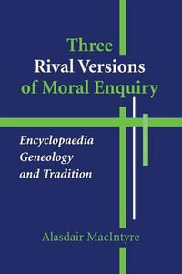 Three Rival Versions of Moral Enquiry : Encyclopaedia, Genealogy, and Tradition - Alasdair MacIntyre