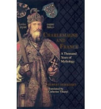 Charlemagne and France : A Thousand Years of Mythology - Robert Morrissey