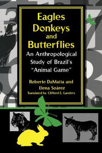 Eagles, Donkeys, and Butterflies : An Anthropological Study of Brazil's "Animal Game" - Roberto DaMatta