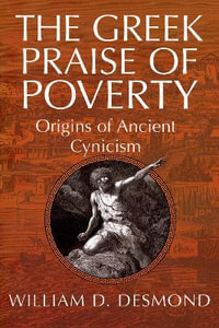 The Greek Praise of Poverty : Origins of Ancient Cynicism - William Desmond