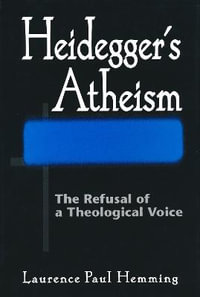 Heidegger's Atheism : The Refusal of a Theological Voice - Laurence Paul Hemming