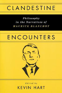 Clandestine Encounters : Philosophy in the Narratives of Maurice Blanchot - Kevin Hart