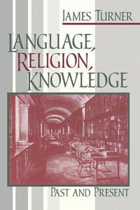 Language, Religion, Knowledge : Past and Present - James Turner