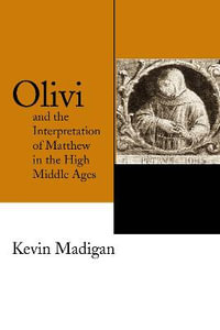 Olivi and the Interpretation of Matthew in the High Middle Ages - Kevin Madigan