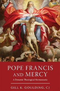 Pope Francis and Mercy : A Dynamic Theological Hermeneutic - Gill K. Goulding, CJ