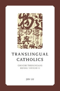 Translingual Catholics : Chinese Theologians before Vatican II - Jin Lu