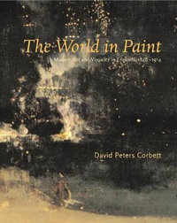 The World in Paint : Modern Art and Visuality in England, 1848-1914 - David Peters Corbett