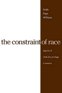 Constraint of Race:  : Legacies of White Skin Privilege in America - Linda Faye Williams