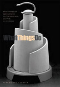 What Things Do:  : Philosophical Reflections on Technology, Agency, and Design - Peter-Paul Verbeek