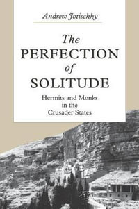 Perfection of Solitude:  : Hermits and Monks in the Crusader States - Andrew Jotischky