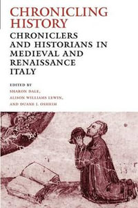 Chronicling History:  : Chroniclers and Historians in Medieval and Renaissance Italy - Sharon Dale