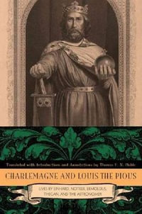 Charlemagne and Louis the Pious:  : Lives by Einhard, Notker, Ermoldus, Thegan, and the Astronomer - Thomas   F. X. Noble