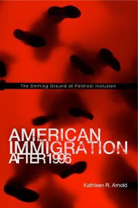 American Immigration After 1996 : The Shifting Ground of Political Inclusion - Kathleen R. Arnold