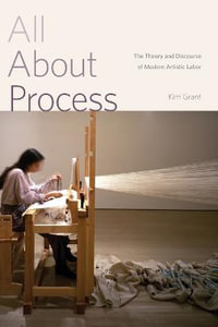 All About Process:  : The Theory and Discourse of Modern Artistic Labor - Kim Grant