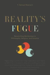 Reality's Fugue:  : Reconciling Worldviews in Philosophy, Religion, and Science - F. Samuel Brainard