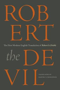 Robert the Devil:  : The First Modern English Translation of Robert le Diable, an Anonymous French Romance of the Thirteenth Century - Samuel N. Rosenberg