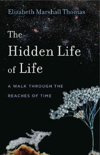 Hidden Life of Life:  : A Walk through the Reaches of Time - Elizabeth Marshall Thomas