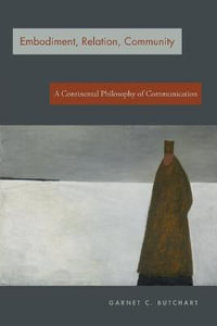 Embodiment, Relation, Community:  : A Continental Philosophy of Communication - Garnet C. Butchart