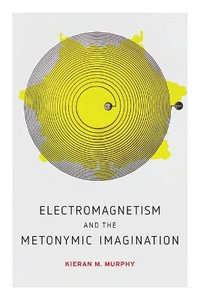 Electromagnetism and the Metonymic Imagination : AnthropoScene - Kieran M. Murphy