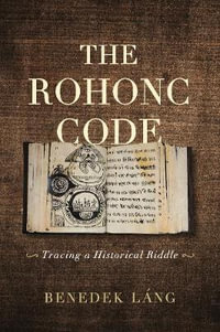 The Rohonc Code : Tracing a Historical Riddle - Benedek Lang