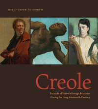 Creole : Portraits of France's Foreign Relations During the Long Nineteenth Century - Darcy Grimaldo Grigsby