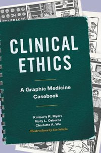 Clinical Ethics : A Graphic Medicine Casebook - Kimberly R. Myers