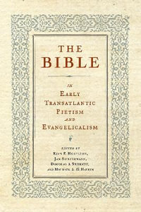 The Bible in Early Transatlantic Pietism and Evangelicalism - Ryan P. Hoselton