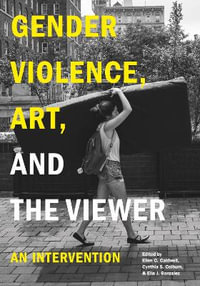 Gender Violence, Art, and the Viewer : An Intervention - Ellen C. Caldwell