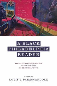 A Black Philadelphia Reader : African American Writings About the City of Brotherly Love - Louis J. Parascandola