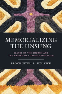 Memorializing the Unsung : Slaves of the Church and the Making of Kongo Catholicism