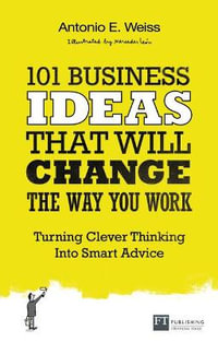 101 Business Ideas That Will Change the Way You Work : Turning Clever Thinking Into Smart Advice - Antonio Weiss