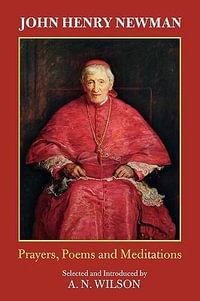 John Henry Newman : Poems, Prayers and Meditations - A. N. Wilson