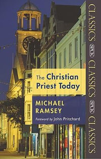 The Christian Priest Today : SPCK Classics - Arthur Michael Ramsey