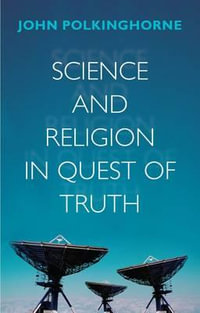 Science and Religion in Quest of Truth - John Polkinghorne