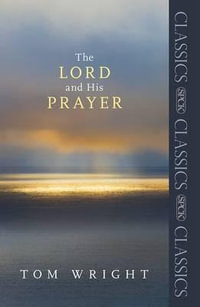 The Lord and His Prayer : SPCK Classic - Tom Wright