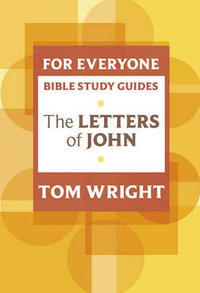 For Everyone Bible Study Guide : Letters Of John - Tom Wright