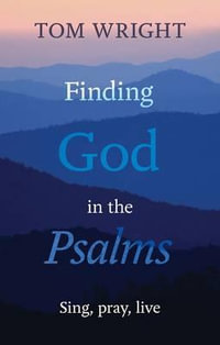 Finding God in the Psalms : Sing, Pray, Live - Tom Wright