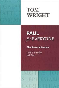 Paul for Everyone : The Pastoral Letters 1 & 2 Tim & Titus: The Pastoral Letters: 1 And 2 Timothy And Titus - Tom Wright