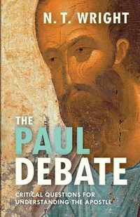 The Paul Debate : Critical questions for Understanding the Apostle - N. T. Wright