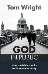 God in Public : How the Bible Speaks Truth to Power Today - Tom Wright