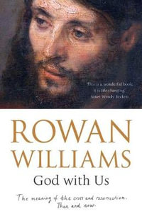 God With Us : The Meaning Of The Cross And Resurrection - Then And Now - Rowan Williams