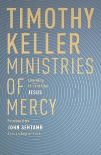 Ministries of Mercy : Learning To Care Like Jesus - Timothy Keller