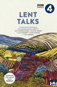 Lent Talks : A Collection of Broadcasts by Nick Baines, Giles Fraser, Bonnie Greer, Alexander McCall Smith, James Runcie and Ann Wi - BBC Radio 4