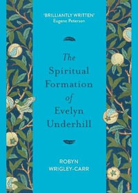 The Spiritual Formation of Evelyn Underhill - Robyn Wrigley-Carr